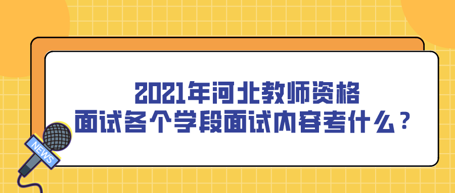 2021年河北教师资格面试各个学段面试内容考什么?
