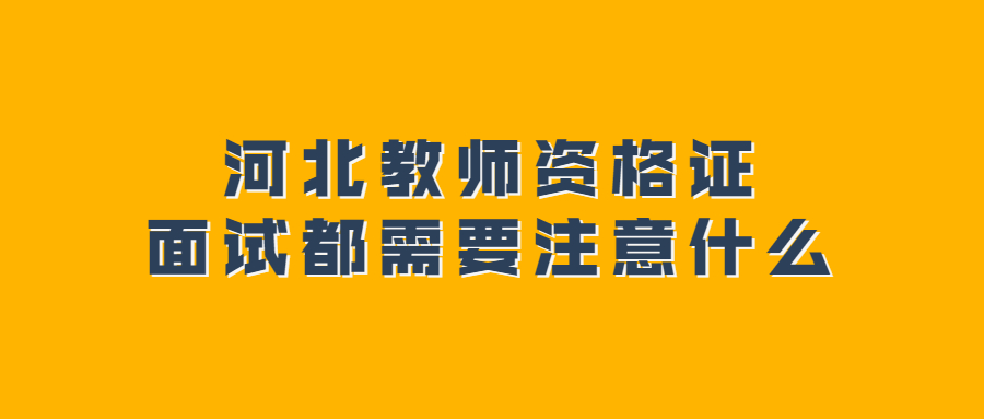 河北教师资格证面试都需要注意什么