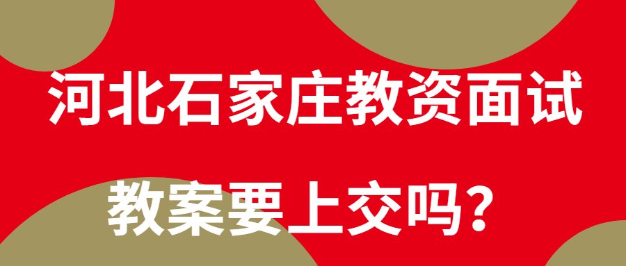 河北石家庄教资面试教案要上交吗？