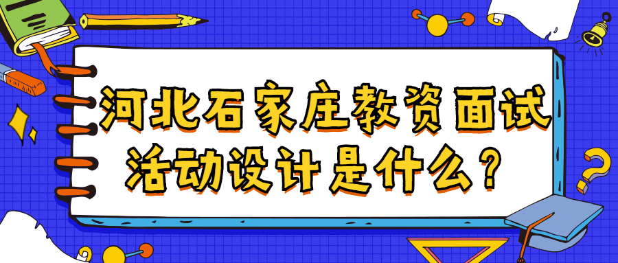 河北石家庄教资面试活动设计是什么？