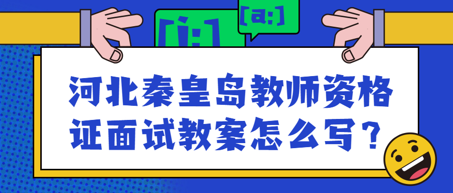 河北秦皇岛教师资格证面试教案怎么写？