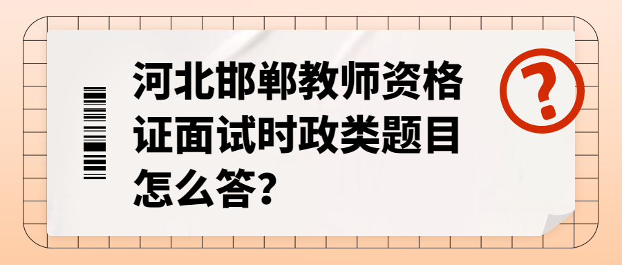 河北邯郸教师资格证面试时政类题目怎么答?