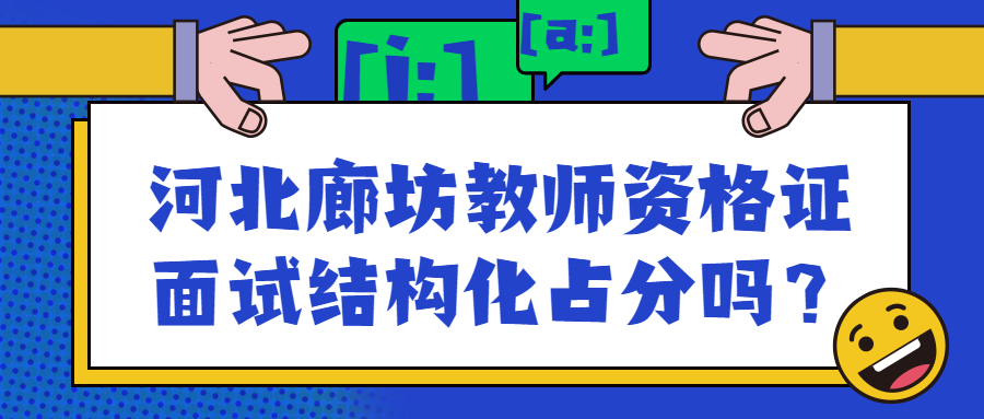 河北廊坊教师资格证面试结构化占分吗？