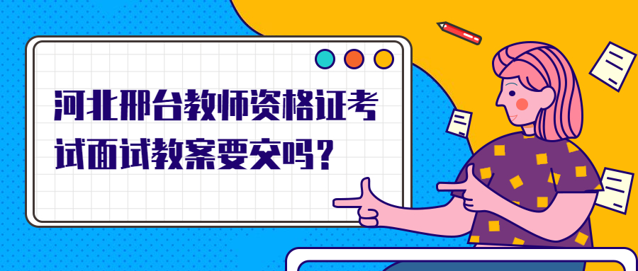 河北邢台教师资格证考试面试教案要交吗?