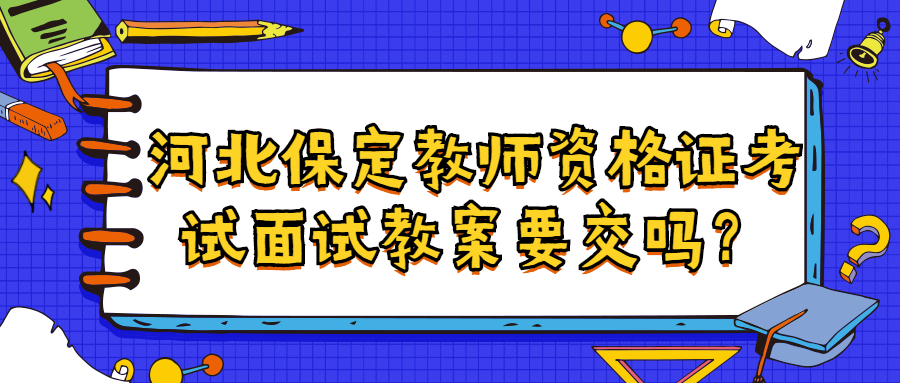 河北保定教师资格证考试面试教案要交吗?