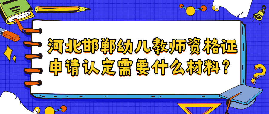 河北邯郸幼儿教师资格证申请认定需要什么材料?