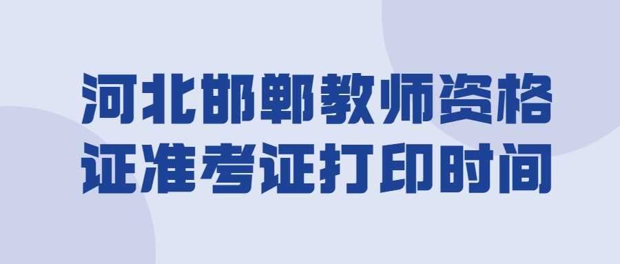 河北邯郸教师资格证准考证打印时间