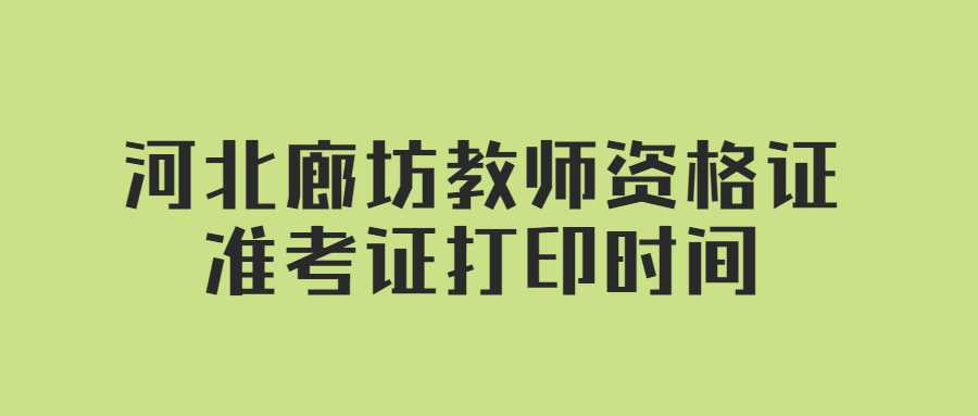 河北廊坊教师资格证准考证打印时间