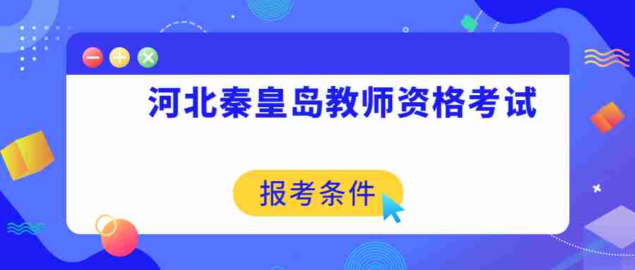 河北秦皇岛教师资格证考试报考条件